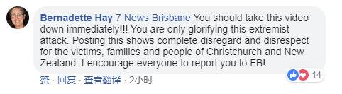 Bernadette：你应该立刻把这段视频撤下来！！！你这么做只是在美化这次极端袭击。播出这段视频是对受害者和他们的家人，以及克赖斯特彻奇市人民和新西兰人极大的漠视和不尊重。我要让所有人把你举报给脸书！