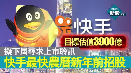 消息称快手拟于下周在港寻求上市聆讯 目标估值达500亿美元