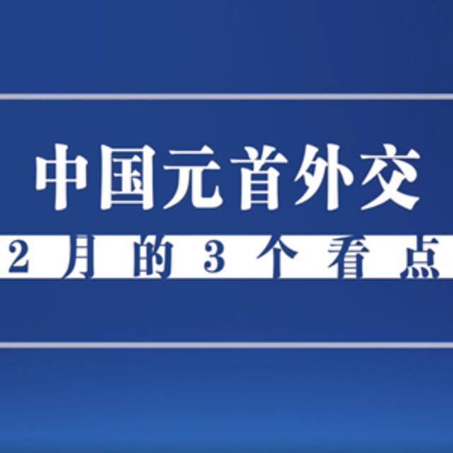 全球连线  2月的中国元首外交，有这3个看点