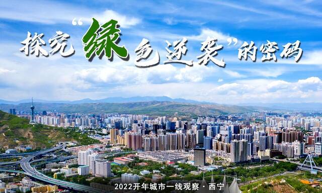 2022开年城市一线观察丨“绿色逆袭”正在发生——“高原之城”西宁2022开年观察