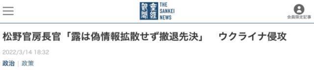 《产经新闻》：关于‘入侵’乌克兰，内阁官房长官松野博一称，“撤军才是应该先做的事，而不是散播虚假信息“