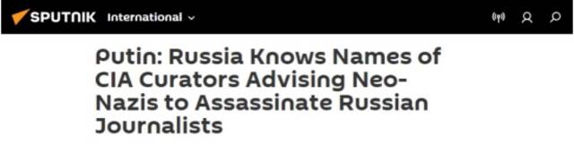 俄卫星社：普京：俄罗斯知道建议新纳粹分子暗杀俄罗斯记者的中情局策划者们的名字