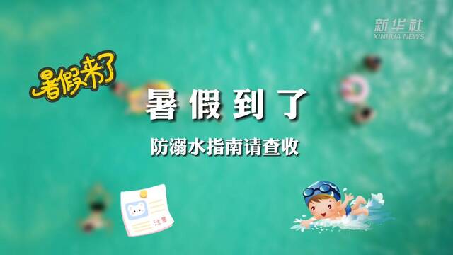 原创动画｜暑期到了，防溺水指南请查收