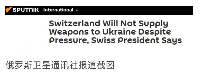 俄媒：瑞士联邦主席称，尽管面临压力，瑞士不会向乌克兰提供武器