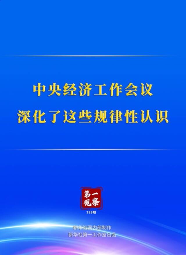 第一观察丨中央经济工作会议 深化了这些规律性认识