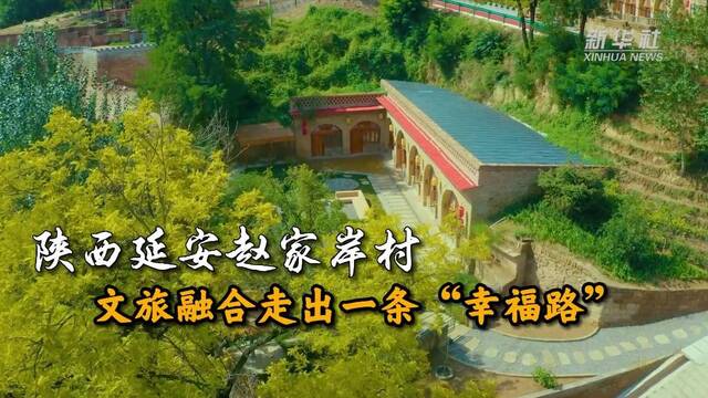 全国两会精神看落实｜陕西延安赵家岸村：文旅融合走出一条“幸福路”