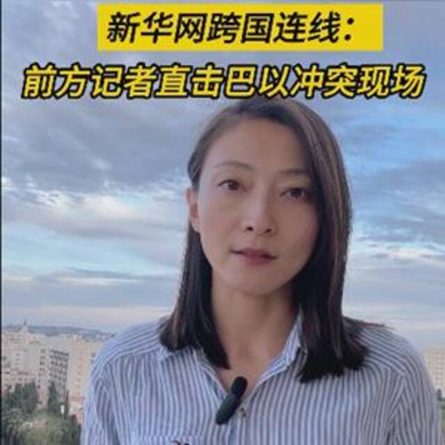 新华网跨国连线：前方记者直击巴以冲突现场